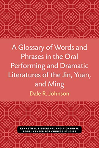 A Glossary of Words and Phrases in the Oral Performing and Dramatic Literatures of the Jin, Yuan, and Ming
