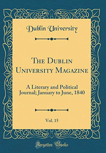 The Dublin University Magazine, Vol. 15: A Literary and Political Journal; January to June, 1840 (Classic Reprint)