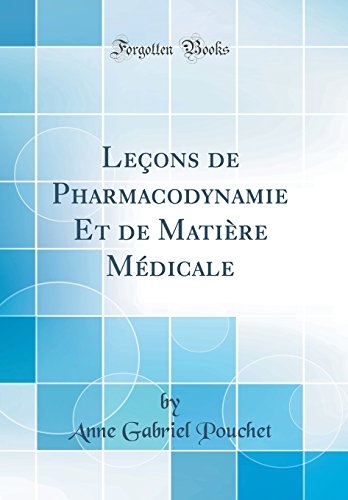 Leçons de Pharmacodynamie Et de Matière Médicale (Classic Reprint)