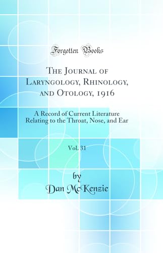 The Journal of Laryngology, Rhinology, and Otology, 1916, Vol. 31: A Record of Current Literature Relating to the Throat, Nose, and Ear (Classic Reprint)