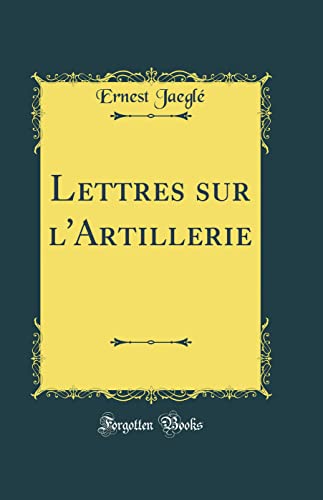Lettres sur l'Artillerie (Classic Reprint)