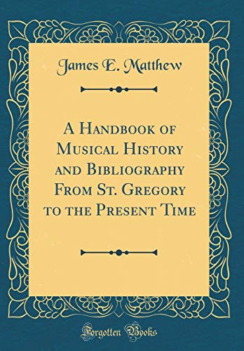 A Handbook of Musical History and Bibliography From St. Gregory to the Present Time (Classic Reprint)