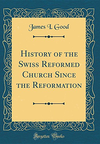History of the Swiss Reformed Church Since the Reformation (Classic Reprint)