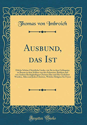 Ausbund, das Ist: Etliche Schöne Christliche Lieder, wie Sie in dem Gefängniss zu Bassau in dem Schloss von den Schweizer-Brüdern und von Andern Rechtglaubigen Christen Hin und Her Gedichtet Worden, Allen und Jeden Christen, Welcher Religion Sie Feyen