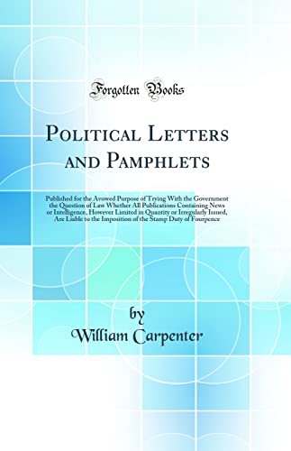 Political Letters and Pamphlets: Published for the Avowed Purpose of Trying With the Government the Question of Law Whether All Publications Containing News or Intelligence, However Limited in Quantity or Irregularly Issued, Are Liable to the Imposition o