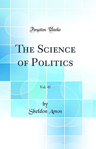 The Science of Politics, Vol. 45 (Classic Reprint)