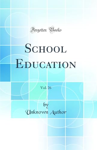 School Education, Vol. 26 (Classic Reprint)