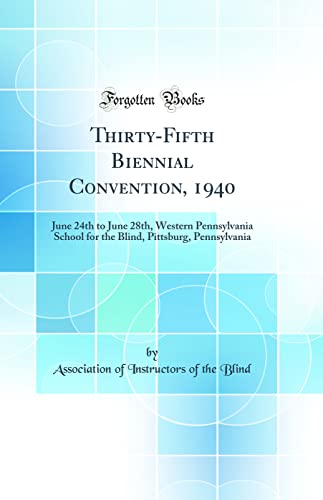 Thirty-Fifth Biennial Convention, 1940: June 24th to June 28th, Western Pennsylvania School for the Blind, Pittsburg, Pennsylvania (Classic Reprint)