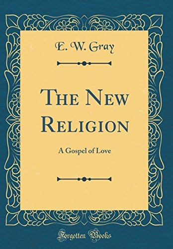 The New Religion: A Gospel of Love (Classic Reprint)