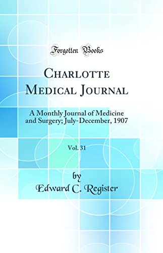 Charlotte Medical Journal, Vol. 31: A Monthly Journal of Medicine and Surgery; July-December, 1907 (Classic Reprint)