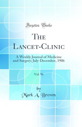 The Lancet-Clinic, Vol. 96: A Weekly Journal of Medicine and Surgery; July-December, 1906 (Classic Reprint)