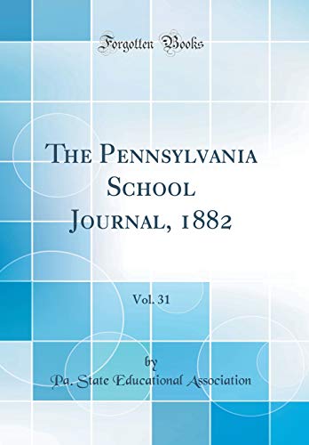 The Pennsylvania School Journal, 1882, Vol. 31 (Classic Reprint)