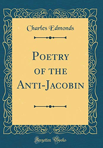 Poetry of the Anti-Jacobin (Classic Reprint)