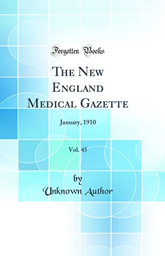 The New England Medical Gazette, Vol. 45: January, 1910 (Classic Reprint)