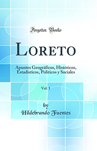 Loreto, Vol. 1: Apuntes Geográficos, Históricos, Estadísticos, Políticos y Sociales (Classic Reprint)