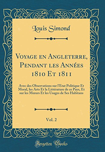 Voyage en Angleterre, Pendant les Années 1810 Et 1811, Vol. 2: Avec des Observations sur l'État Politique Et Moral, les Arts Et la Littérature de ce Pays, Et sur les Mœurs Et les Usages de Ses Habitans (Classic Reprint)