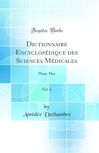 Dictionnaire Encyclopédique des Sciences Médicales, Vol. 4: Mam-Mar (Classic Reprint)