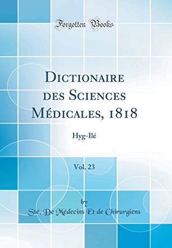 Dictionaire des Sciences Médicales, 1818, Vol. 23: Hyg-Ilé (Classic Reprint)