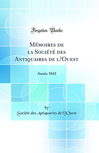 Mémoires de la Société des Antiquaires de l’Ouest: Année 1842 (Classic Reprint)