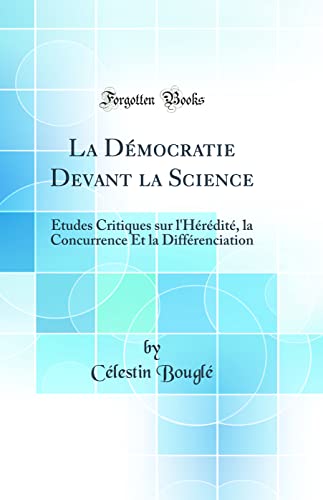 La Démocratie Devant la Science: Études Critiques sur l'Hérédité, la Concurrence Et la Différenciation (Classic Reprint)