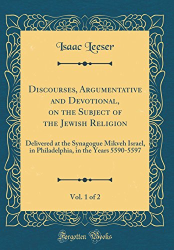 Discourses, Argumentative and Devotional, on the Subject of the Jewish Religion, Vol. 1 of 2: Delivered at the Synagogue Mikveh Israel, in Philadelphia, in the Years 5590-5597 (Classic Reprint)
