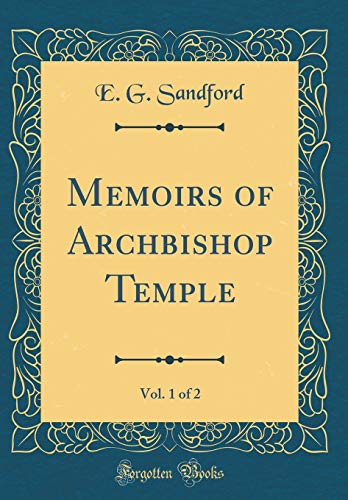 Memoirs of Archbishop Temple, Vol. 1 of 2 (Classic Reprint)