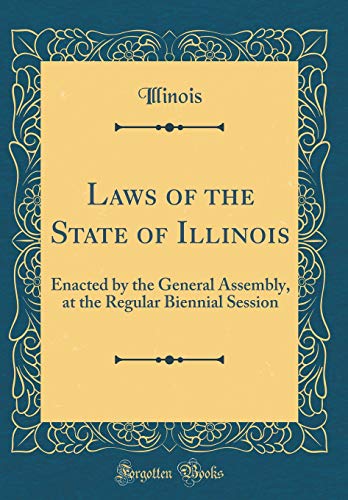 Laws of the State of Illinois: Enacted by the General Assembly, at the Regular Biennial Session (Classic Reprint)