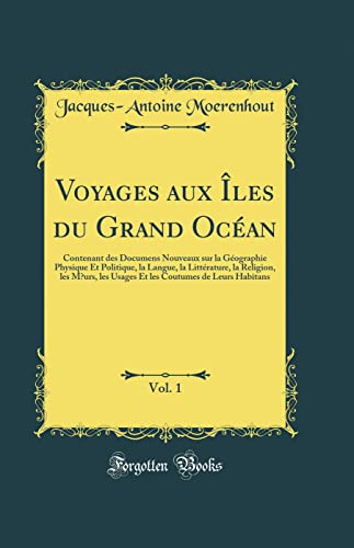 Voyages aux Îles du Grand Océan, Vol. 1: Contenant des Documens Nouveaux sur la Géographie Physique Et Politique, la Langue, la Littérature, la Religion, les Mœurs, les Usages Et les Coutumes de Leurs Habitans (Classic Reprint)