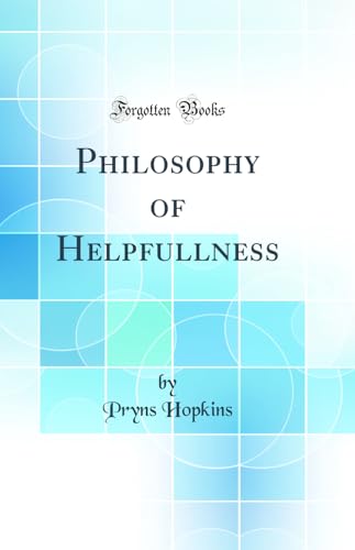 Philosophy of Helpfullness (Classic Reprint)