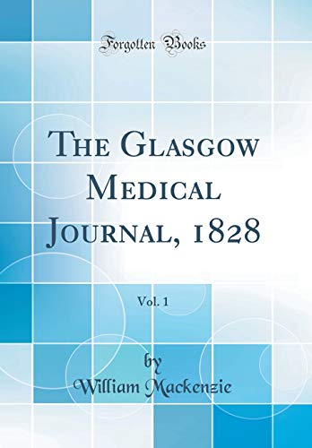The Glasgow Medical Journal, 1828, Vol. 1 (Classic Reprint)