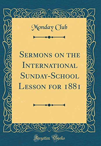 Sermons on the International Sunday-School Lesson for 1881 (Classic Reprint)