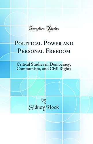 Political Power and Personal Freedom: Critical Studies in Democracy, Communism, and Civil Rights (Classic Reprint)