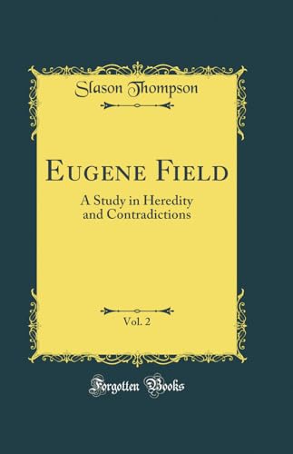 Eugene Field, Vol. 2: A Study in Heredity and Contradictions (Classic Reprint)