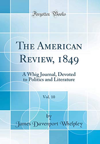 The American Review, 1849, Vol. 10: A Whig Journal, Devoted to Politics and Literature (Classic Reprint)