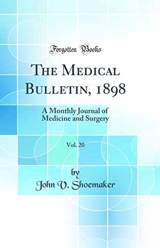 The Medical Bulletin, 1898, Vol. 20: A Monthly Journal of Medicine and Surgery (Classic Reprint)