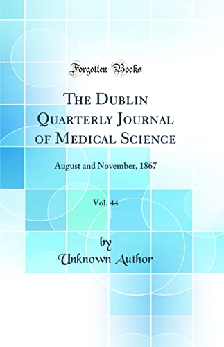 The Dublin Quarterly Journal of Medical Science, Vol. 44: August and November, 1867 (Classic Reprint)