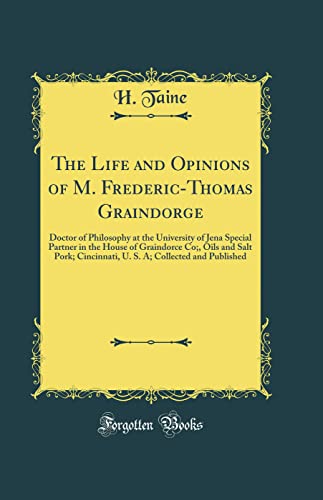 The Life and Opinions of M. Frederic-Thomas Graindorge: Doctor of Philosophy at the University of Jena Special Partner in the House of Graindorce Co;, Oils and Salt Pork; Cincinnati, U. S. A; Collected and Published (Classic Reprint)