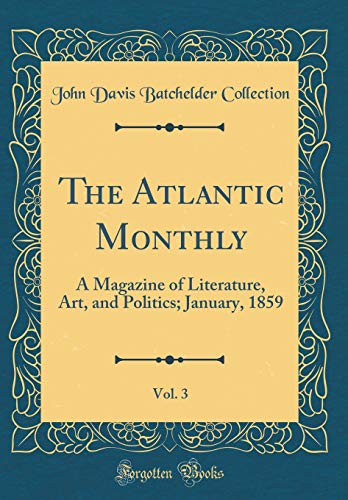 The Atlantic Monthly, Vol. 3: A Magazine of Literature, Art, and Politics; January, 1859 (Classic Reprint)