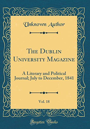 The Dublin University Magazine, Vol. 18: A Literary and Political Journal; July to December, 1841 (Classic Reprint)