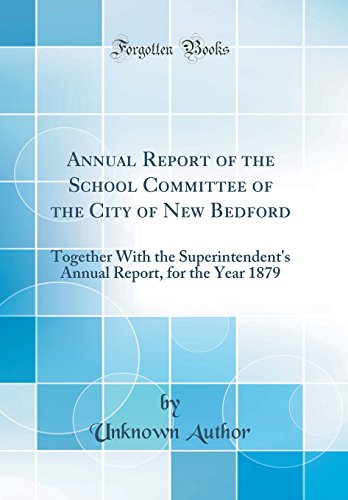 Annual Report of the School Committee of the City of New Bedford: Together With the Superintendent's Annual Report, for the Year 1879 (Classic Reprint)