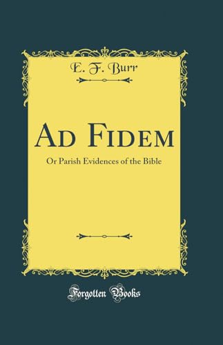 Ad Fidem: Or Parish Evidences of the Bible (Classic Reprint)