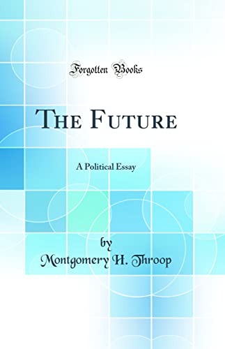 The Future: A Political Essay (Classic Reprint)