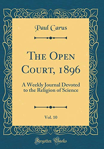 The Open Court, 1896, Vol. 10: A Weekly Journal Devoted to the Religion of Science (Classic Reprint)