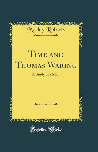Time and Thomas Waring: A Study of a Man (Classic Reprint)