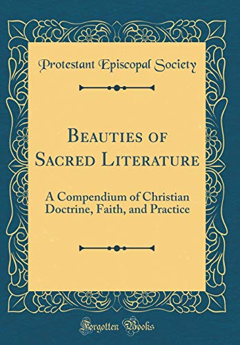 Beauties of Sacred Literature: A Compendium of Christian Doctrine, Faith, and Practice (Classic Reprint)