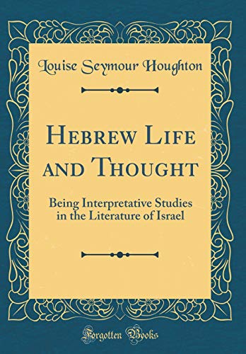 Hebrew Life and Thought: Being Interpretative Studies in the Literature of Israel (Classic Reprint)