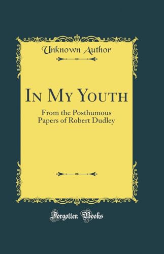 In My Youth: From the Posthumous Papers of Robert Dudley (Classic Reprint)