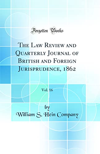 The Law Review and Quarterly Journal of British and Foreign Jurisprudence, 1862, Vol. 16 (Classic Reprint)