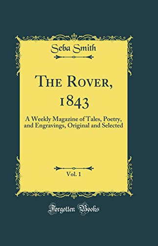 The Rover, 1843, Vol. 1: A Weekly Magazine of Tales, Poetry, and Engravings, Original and Selected (Classic Reprint)