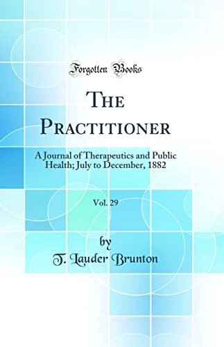 The Practitioner, Vol. 29: A Journal of Therapeutics and Public Health; July to December, 1882 (Classic Reprint)